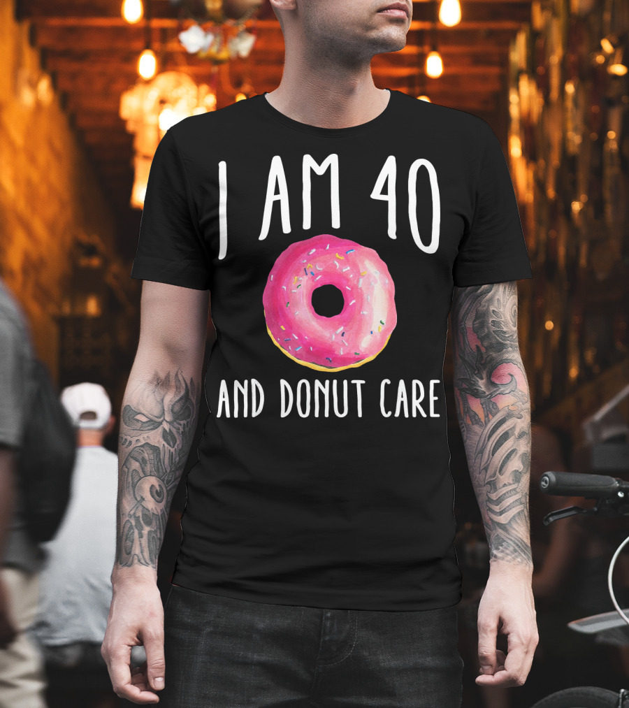 I Am 40 And Donut Care T-Shirt