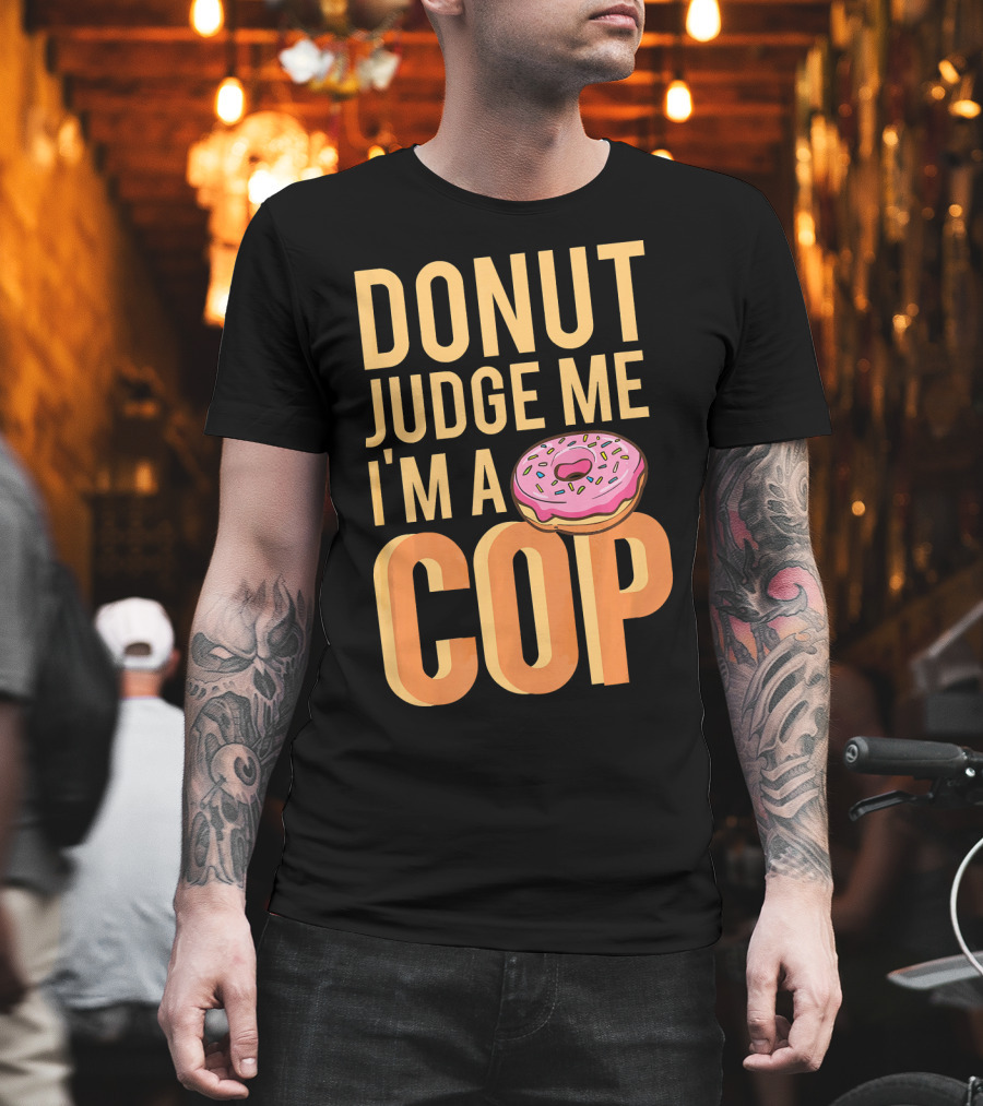 Donut Judge Me I'm a Cop Funny Donut Fans T-Shirt