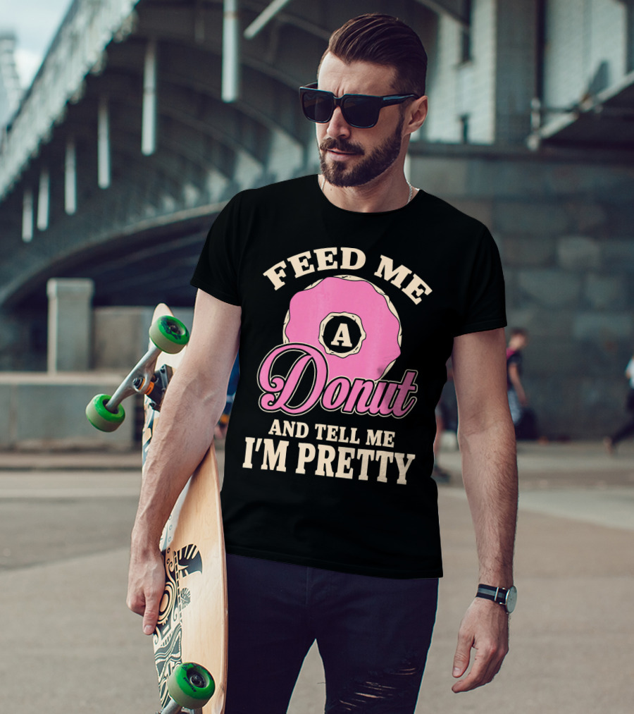 Feed Me A Donut And Tell Me I'm Pretty Pink Donut T-Shirt