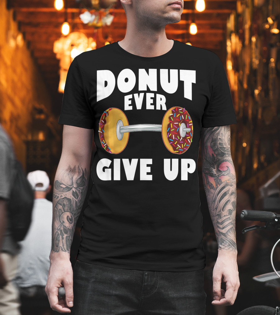Donut Ever Give Up Funny Gym Workout Donut Barbell T-Shirt