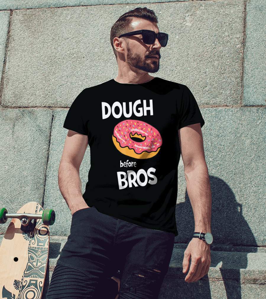 Dough Before Bros Funny Donut Fans Perfect T-Shirt