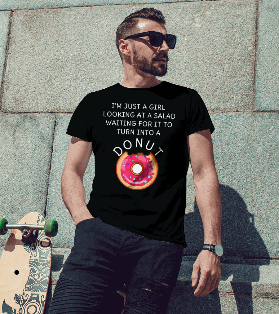 I'm Just A Girl Looking At A Salad Waiting For It To Turn Into A Donut T-Shirt