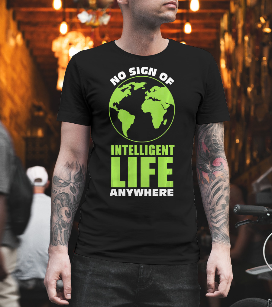 No Sign of Intelligent Life Anywhere Earth Globe T-Shirt