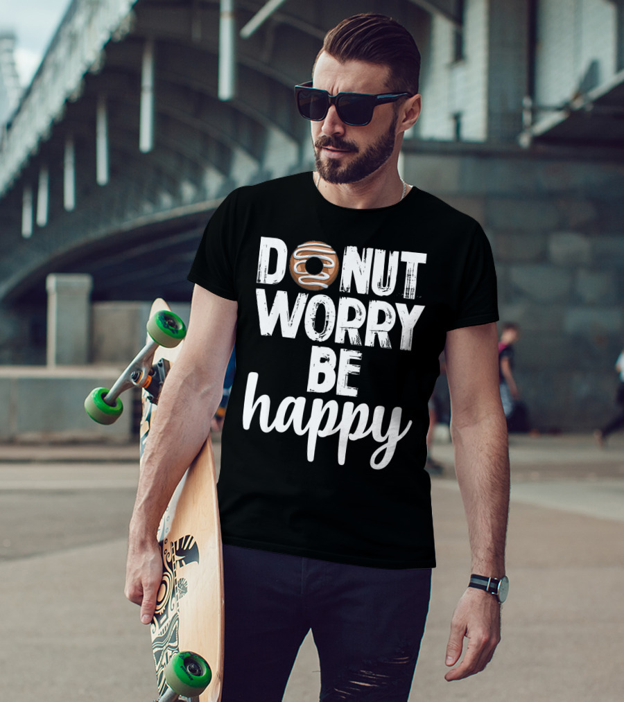 Donut Worry Be Happy Funny Foodie Doughnut T-Shirt