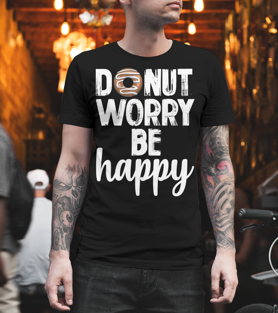 Donut Worry Be Happy Funny Foodie Doughnut T-Shirt