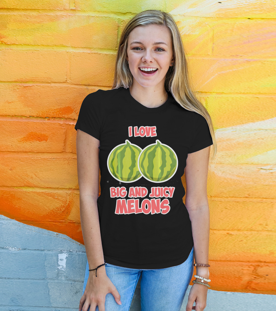 I Love Big And Juicy Melons T-Shirt