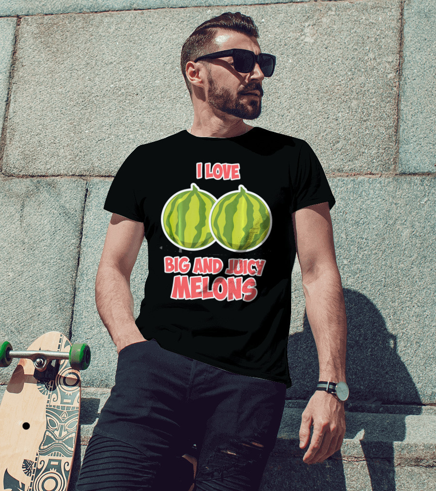 I Love Big And Juicy Melons T-Shirt