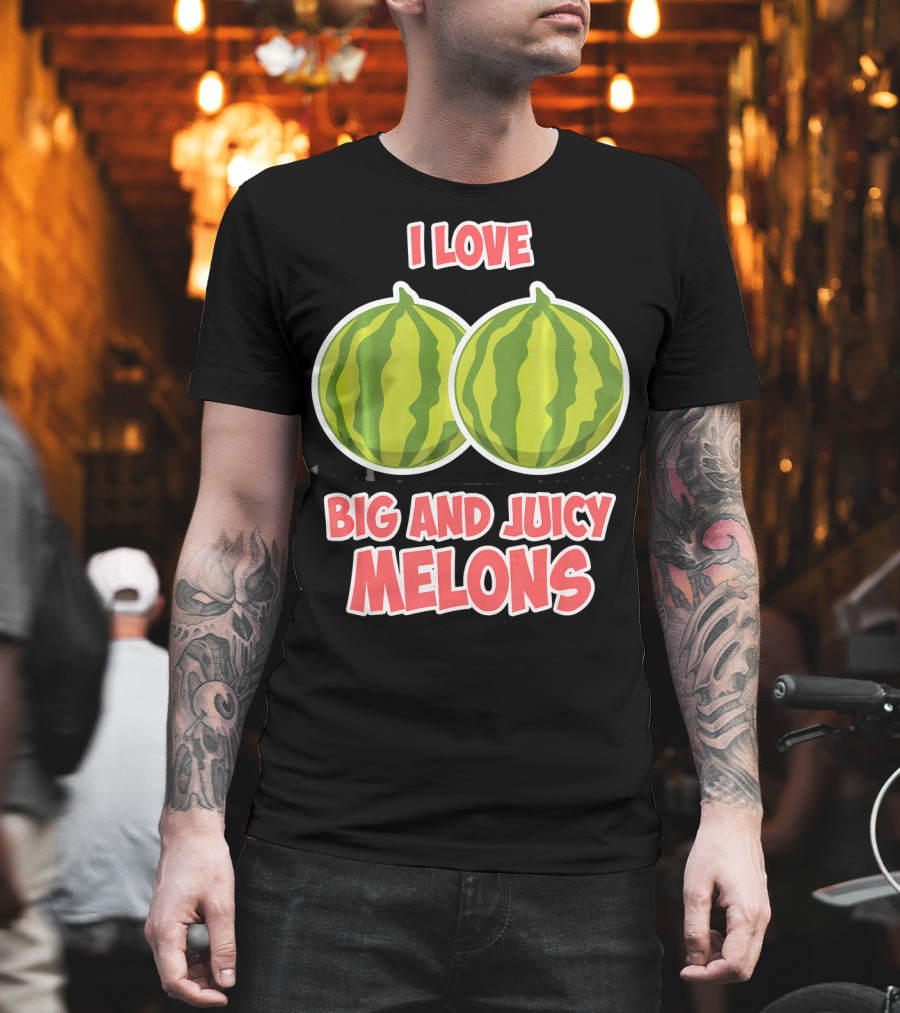 I Love Big And Juicy Melons T-Shirt