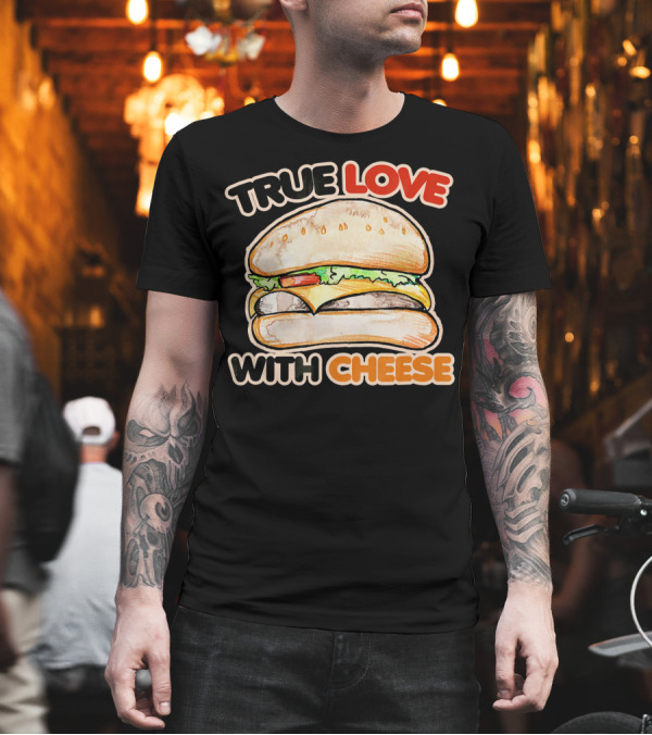 True Love with Cheese Cheeseburger T-Shirt True Love with Cheese Cheeseburger T-Shirt