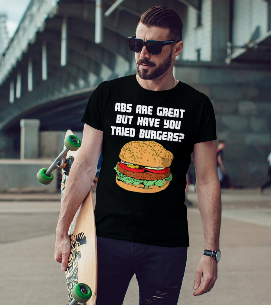 Abs Are Great But Have You Tried Burgers Funny Fitness T-Shirt