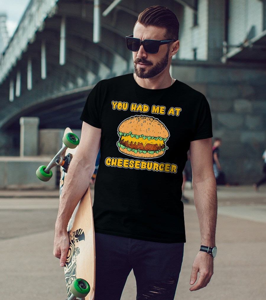You Had Me At Cheeseburger Burger Funny Burger Humor T-Shirt