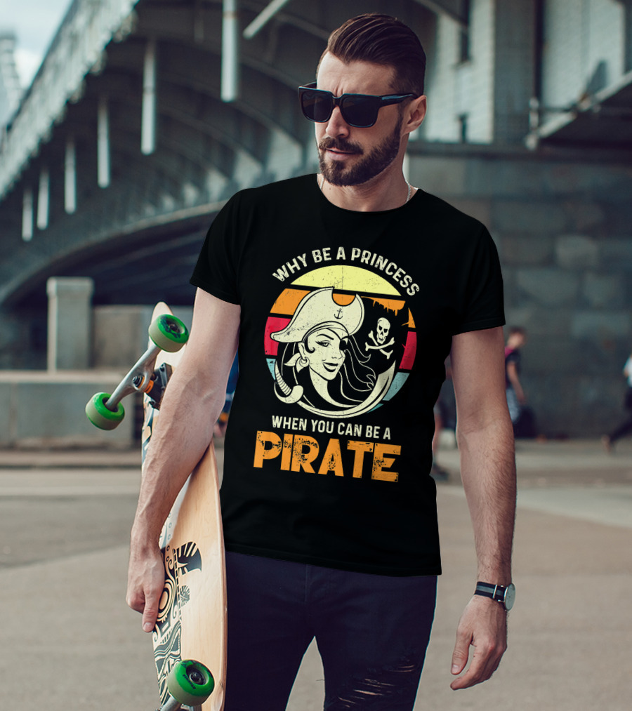 Why Be A Princess When You Can Be A Pirate Funny Pirate Freebooter Buccaneer Caribb T-Shirt