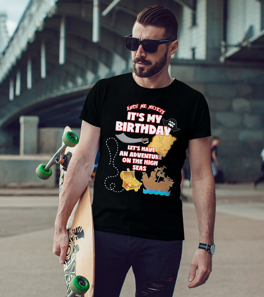 Ahoy Me Mateys It's My Birthday Let's Have An Adventure On The High Seas T-Shirt
