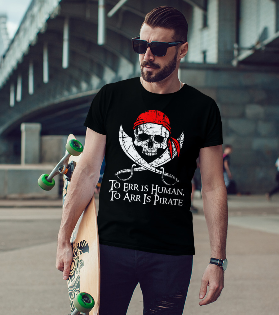 To Err Is Human To Arr Is Pirate Skull With Swords And Red Bandana T-Shirt