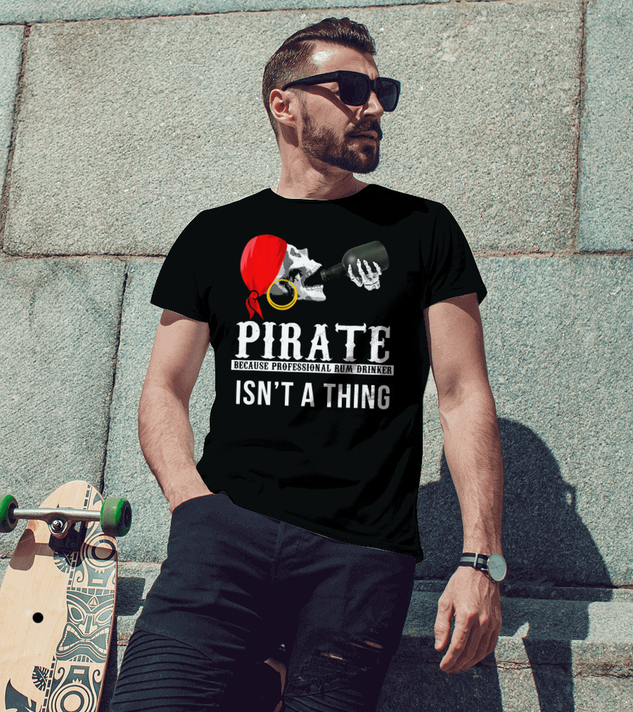 Pirate Because Professional Rum Drinker Isn’t A Thing T-Shirt