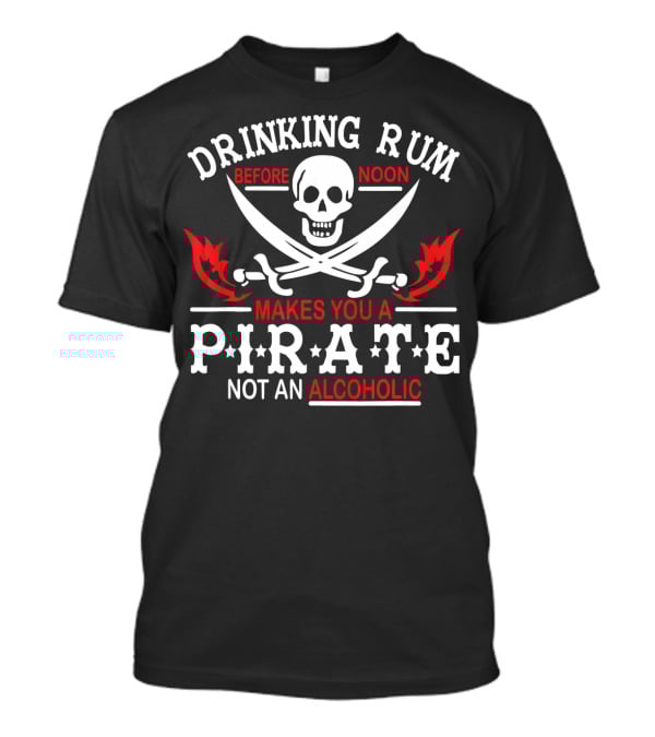 Drinking Rum Before Noon Makes You A Pirate Not An Alcoholic Skull Crossbones Swords T-Shirt