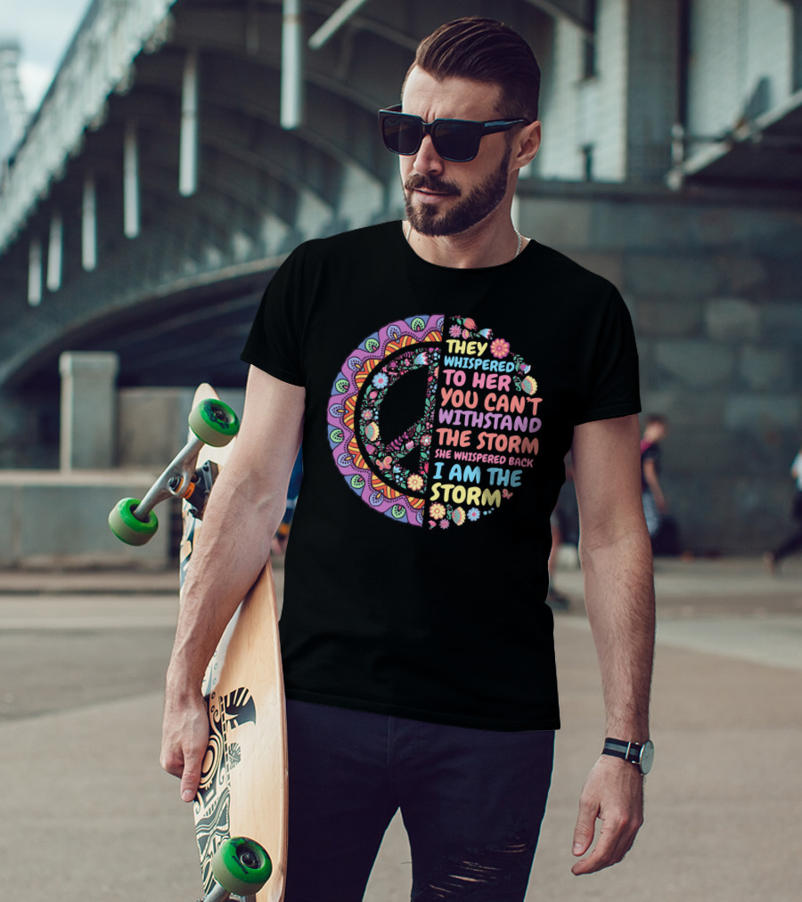 They Whispered To Her You Can't Withstand The Storm She Whispered Back I Am The Storm Peace Symbol Floral T-Shirt