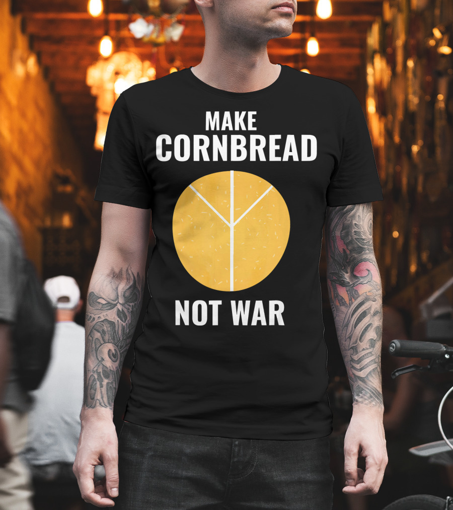 Make Cornbread Not War Peace T-Shirt