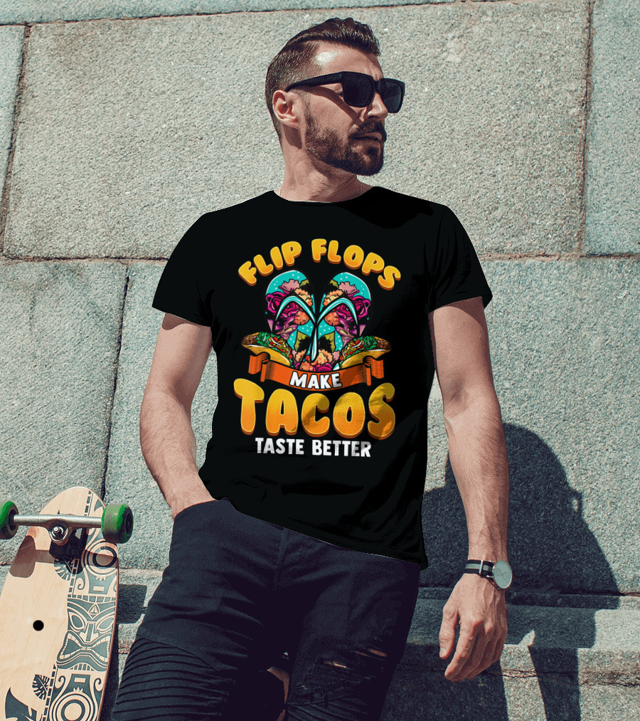 Flip Flops Make Tacos Taste Better T-Shirt