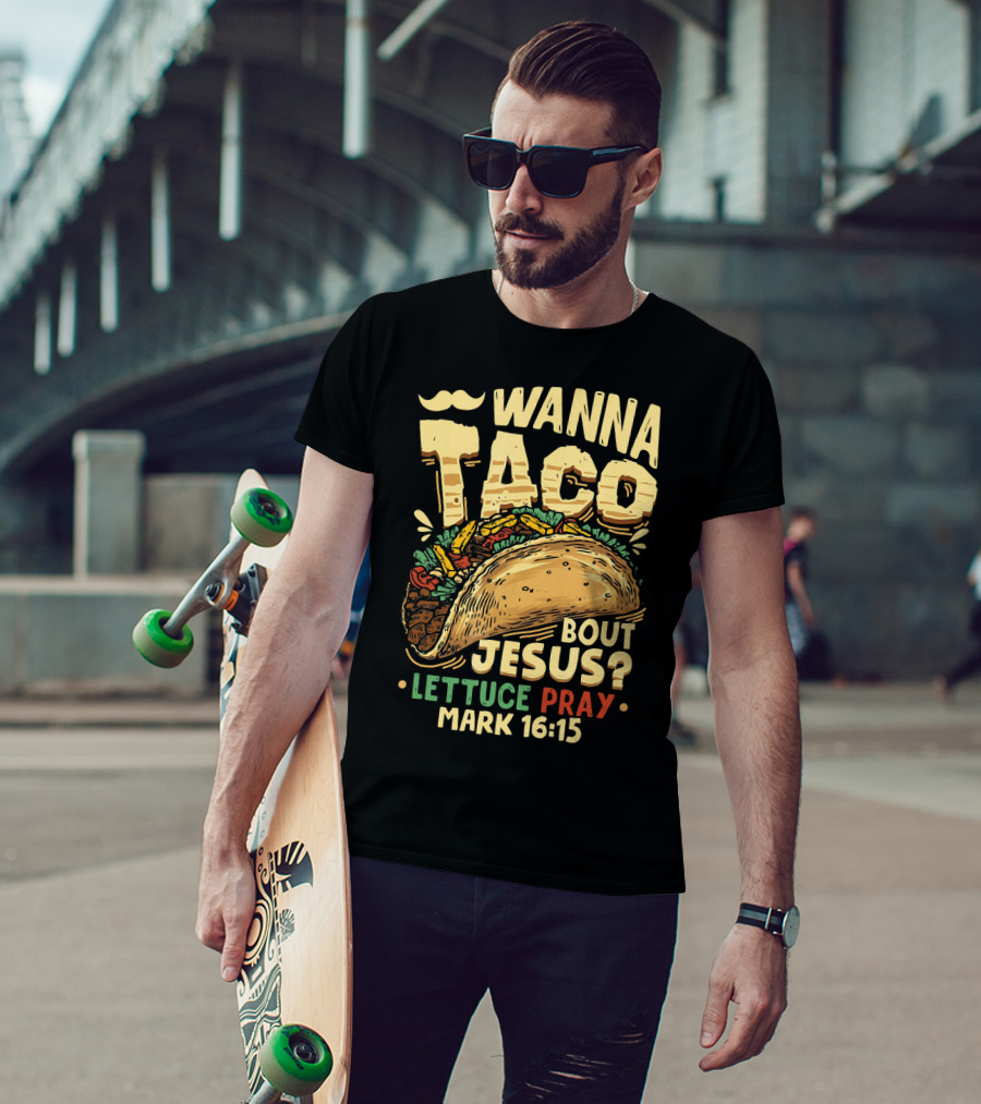Wanna Taco Bout Jesus Lettuce Pray Mark 16:15 T-Shirt