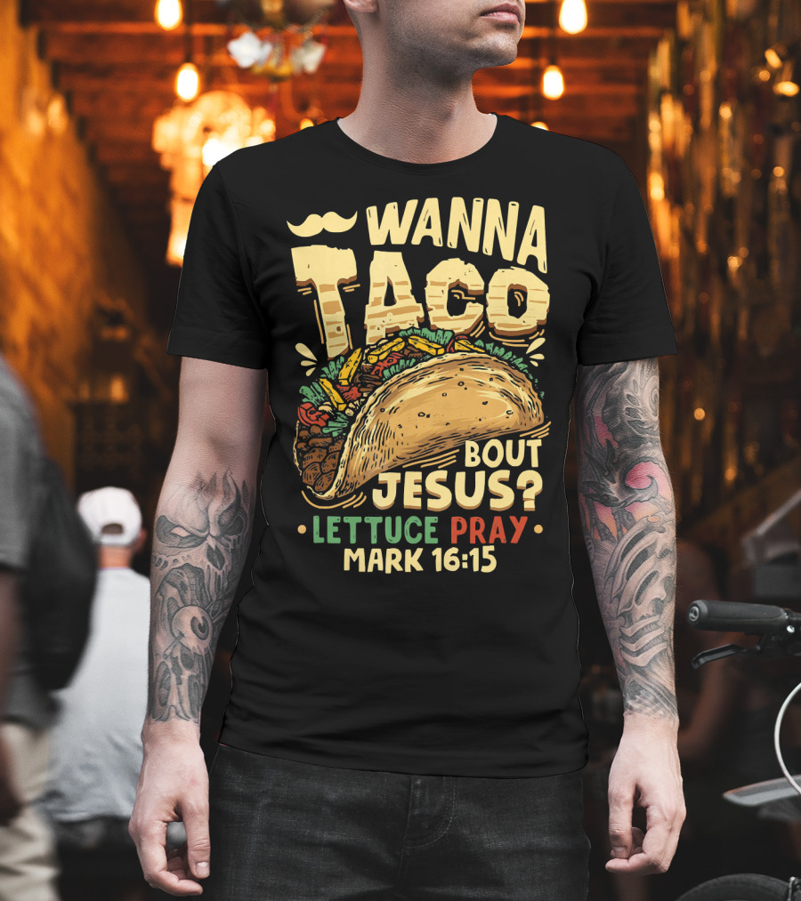 Wanna Taco Bout Jesus Lettuce Pray Mark 16:15 T-Shirt