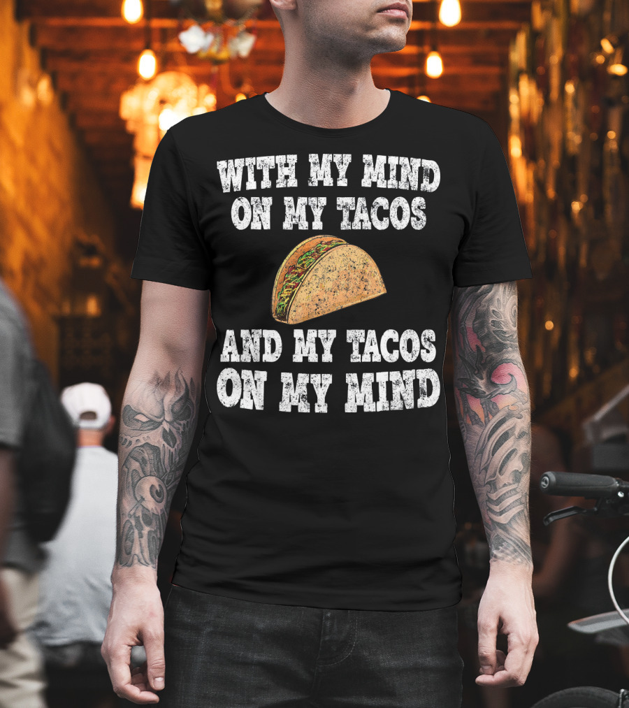 With My Mind On My Tacos And My Tacos On My Mind T-Shirt