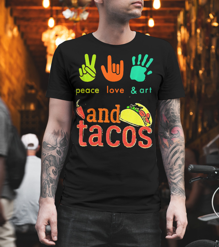 Peace Love and Art and Tacos T-Shirt