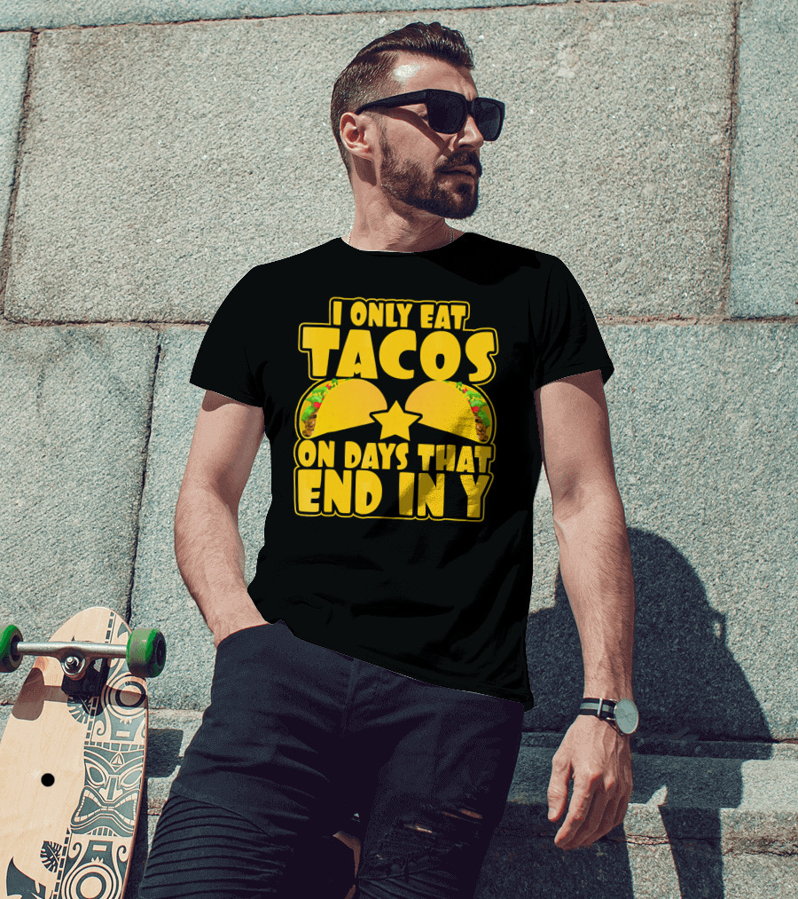 I Only Eat Tacos On Days That End In Y T-Shirt