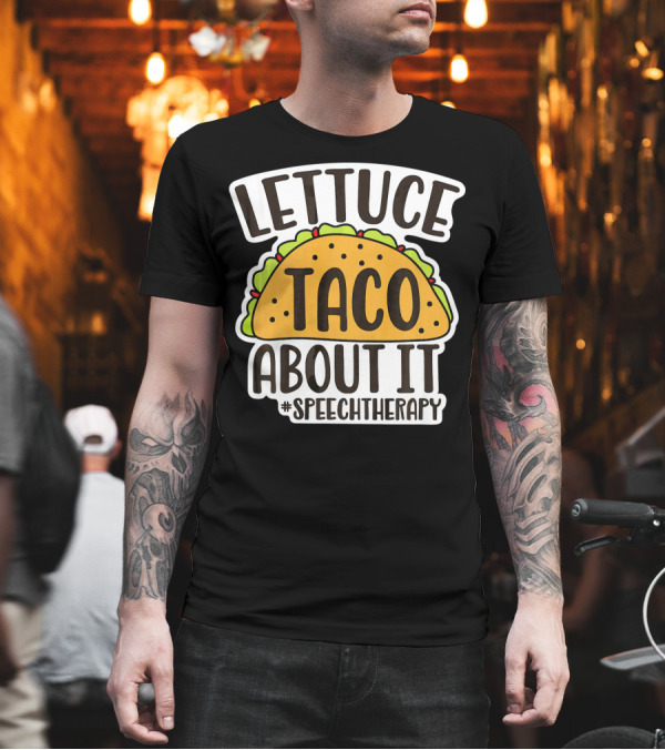 Lettuce Taco About It #SpeechTherapy T-Shirt Lettuce Taco About It #SpeechTherapy T-Shirt