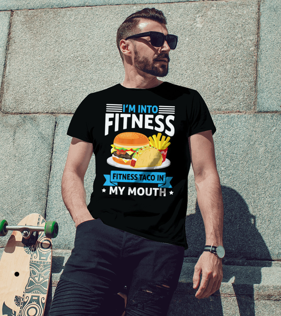 I'm Into Fitness Taco In My Mouth Burger Fries T-Shirt