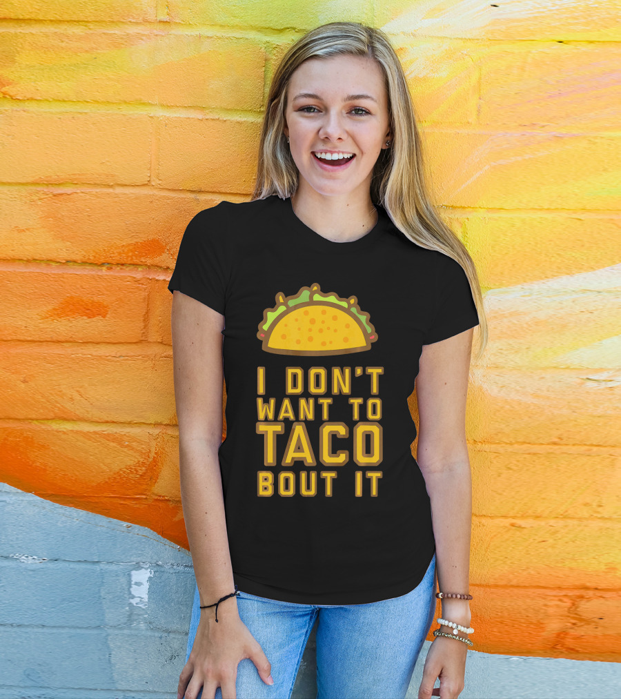 I Don't Want To Taco Bout It T-Shirt