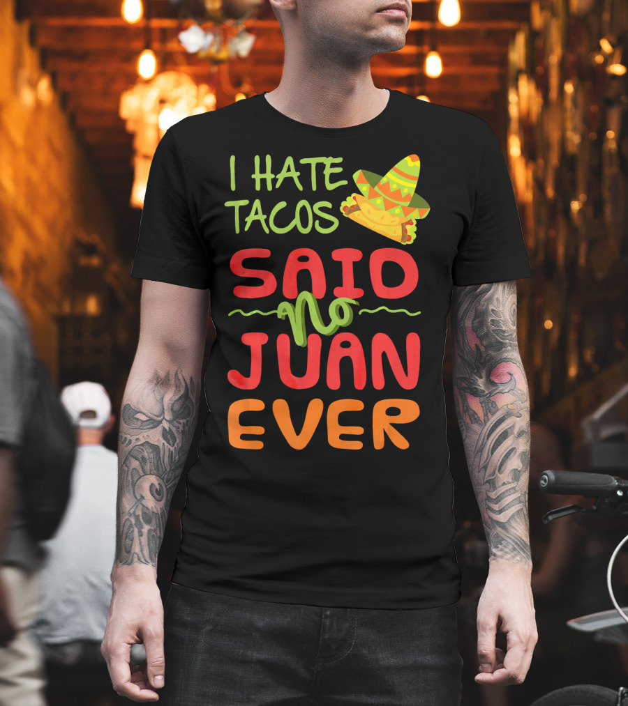 I Hate Tacos Said No Juan Ever Taco Tuesday Funny Mexican Sombrero T-Shirt