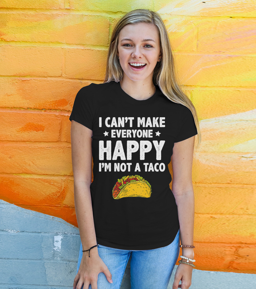 I Cant Make Everyone Happy I'm Not A Taco Funny Quote With Taco T-Shirt