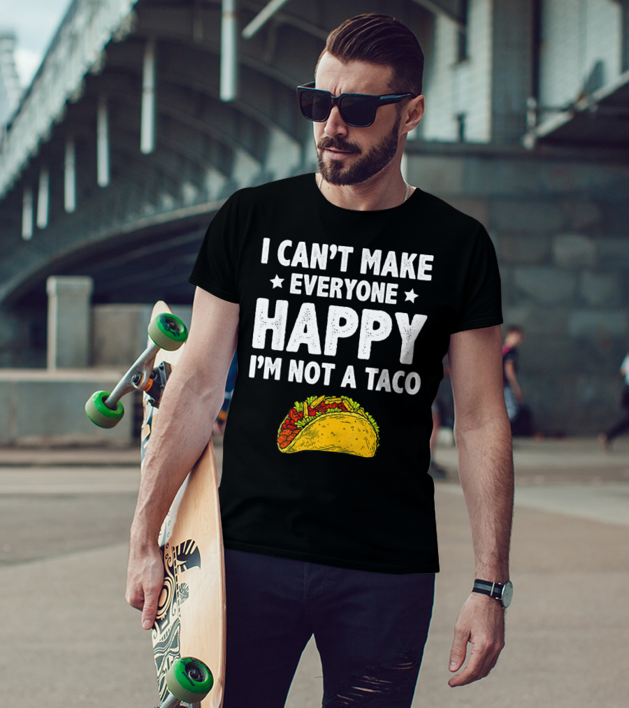 I Cant Make Everyone Happy I'm Not A Taco Funny Quote With Taco T-Shirt