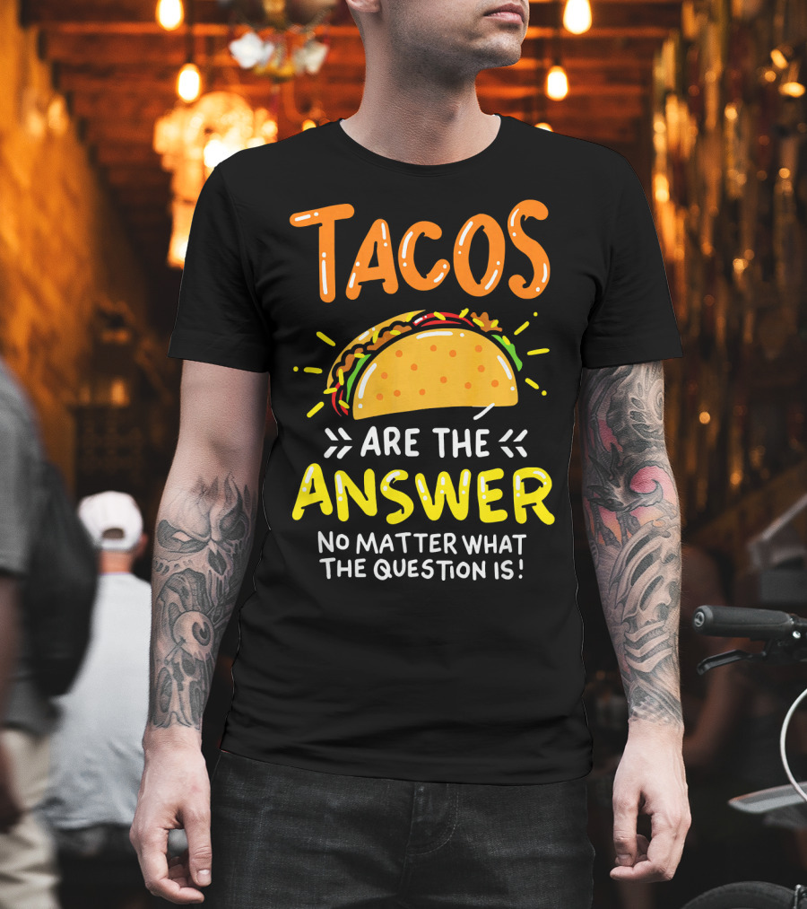 Tacos Are the Answer No Matter What the Question Is Funny Food T-Shirt