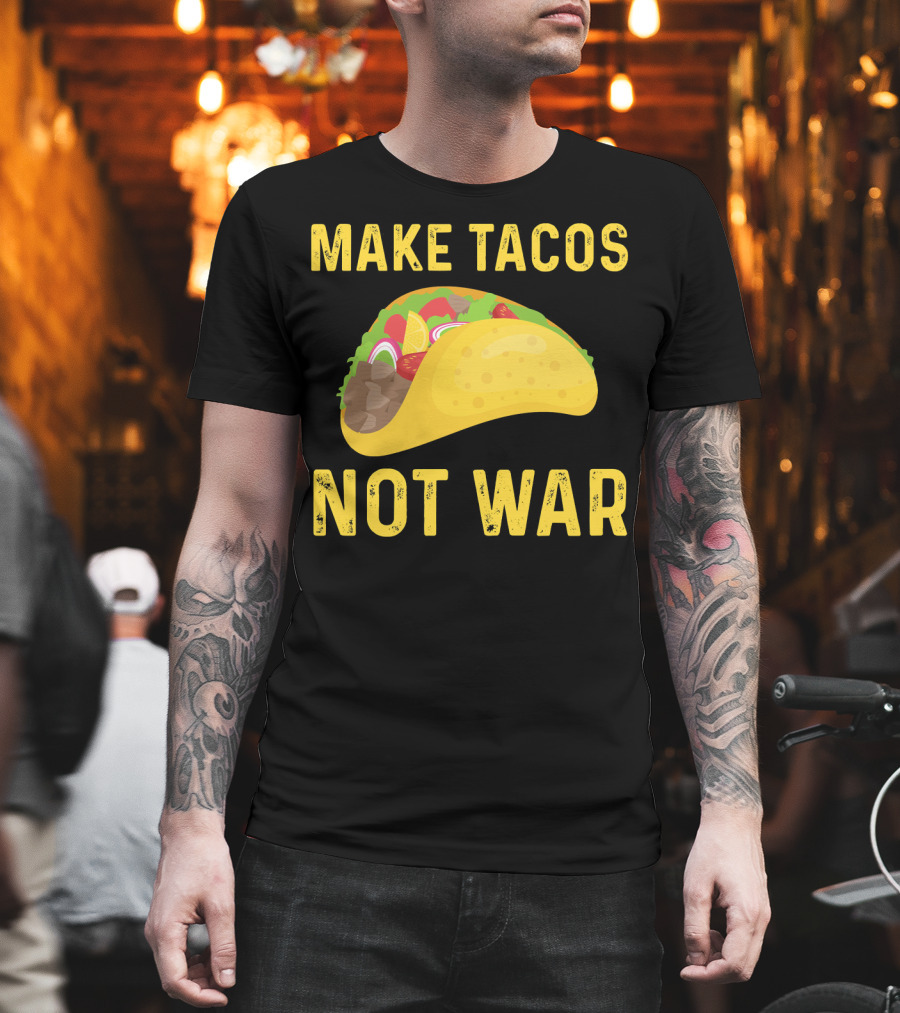 Make Tacos Not War Liberty Anti War Message T-Shirt