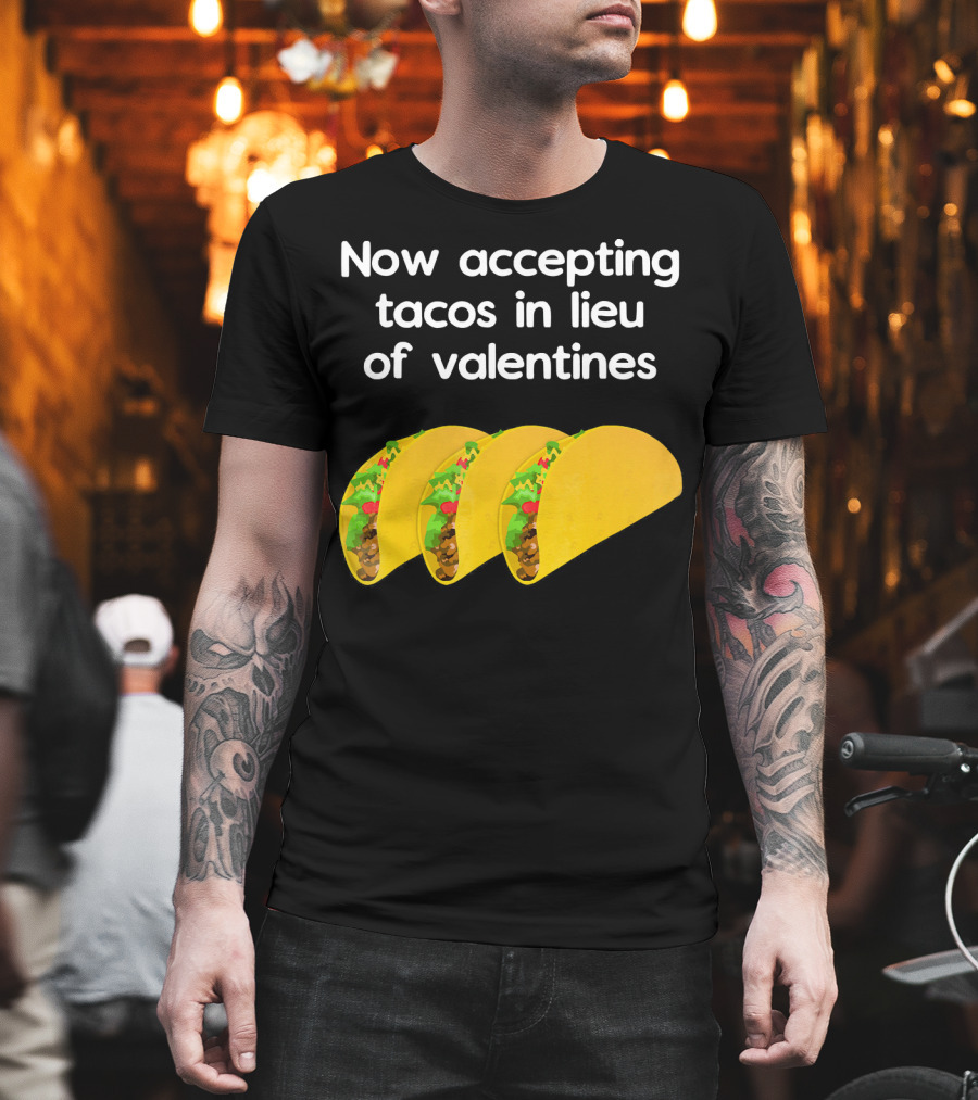 Now Accepting Tacos In Lieu Of Valentines With Three Tacos T-Shirt
