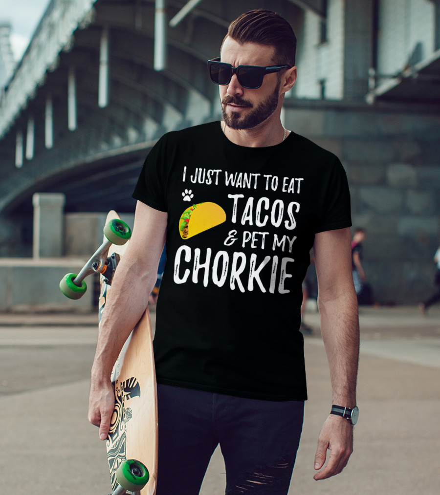 I Just Want To Eat Tacos And Pet My Chorkie T-Shirt