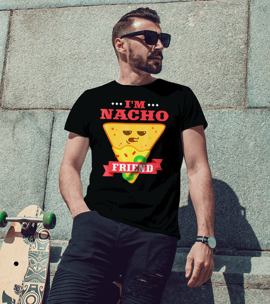 I'm Nacho Friend Funny Mexican Food Lover Nachos T-Shirt