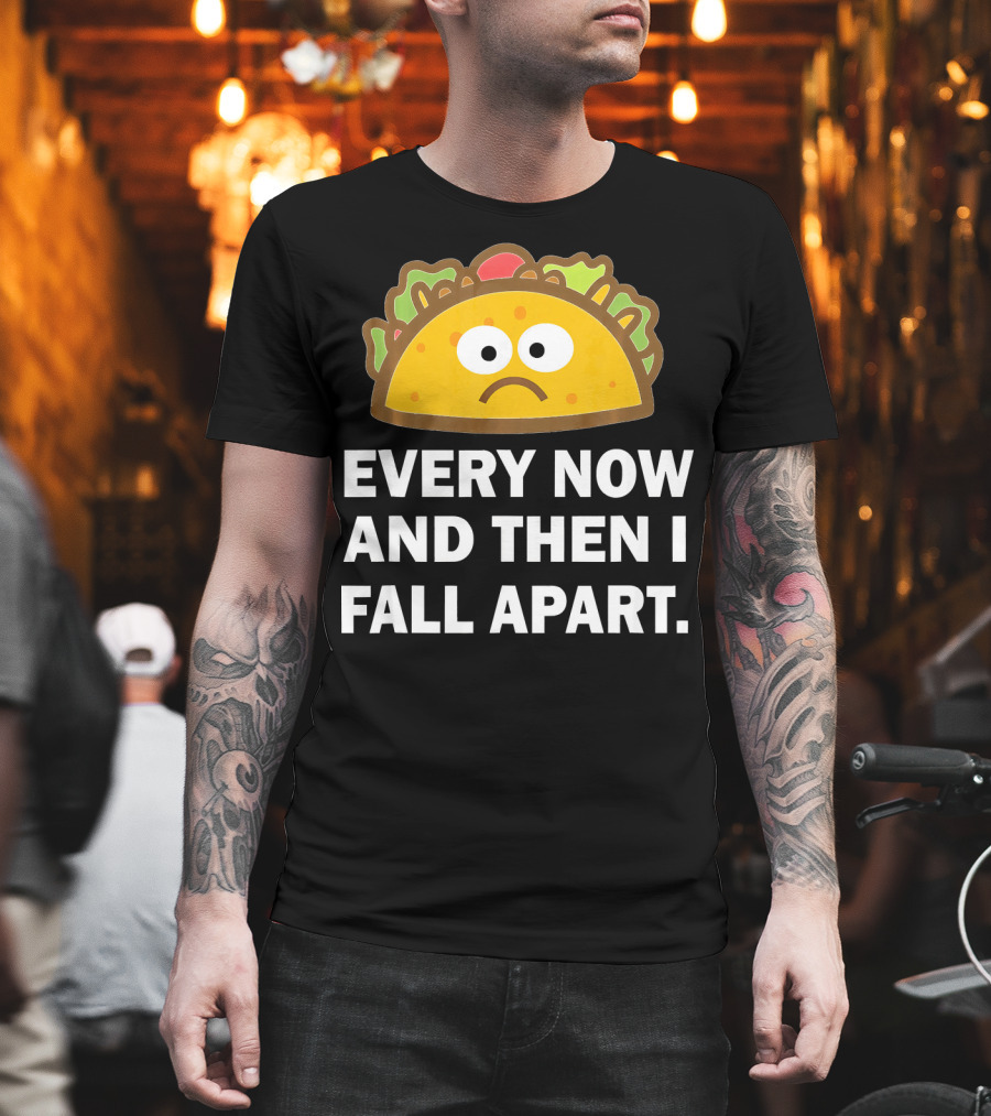 Sad Taco Every Now And Then I Fall Apart Fun T-Shirt