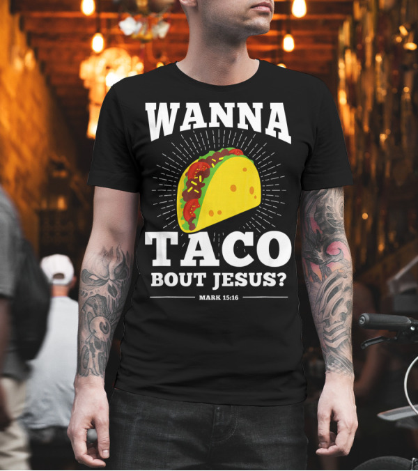Wanna Taco Bout Jesus Mark 15:16 Funny Preaching T-Shirt Wanna Taco Bout Jesus Mark 15:16 Funny Preaching T-Shirt