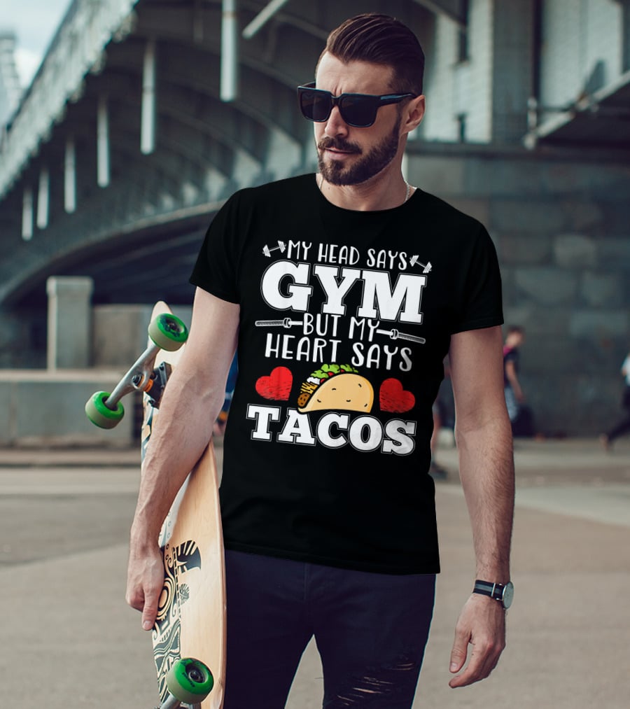 My Head Says Gym But My Heart Says Tacos T-Shirt