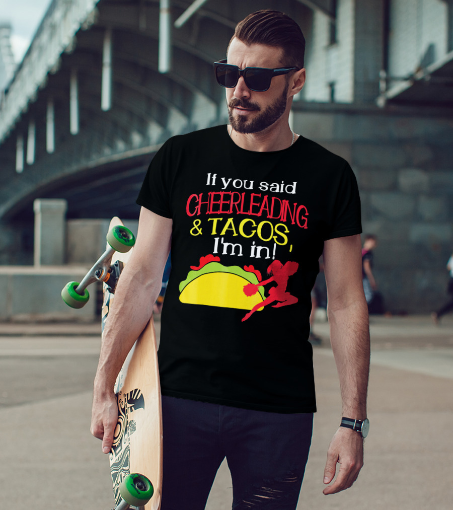 If You Said Cheerleading And Tacos I'm In T-Shirt