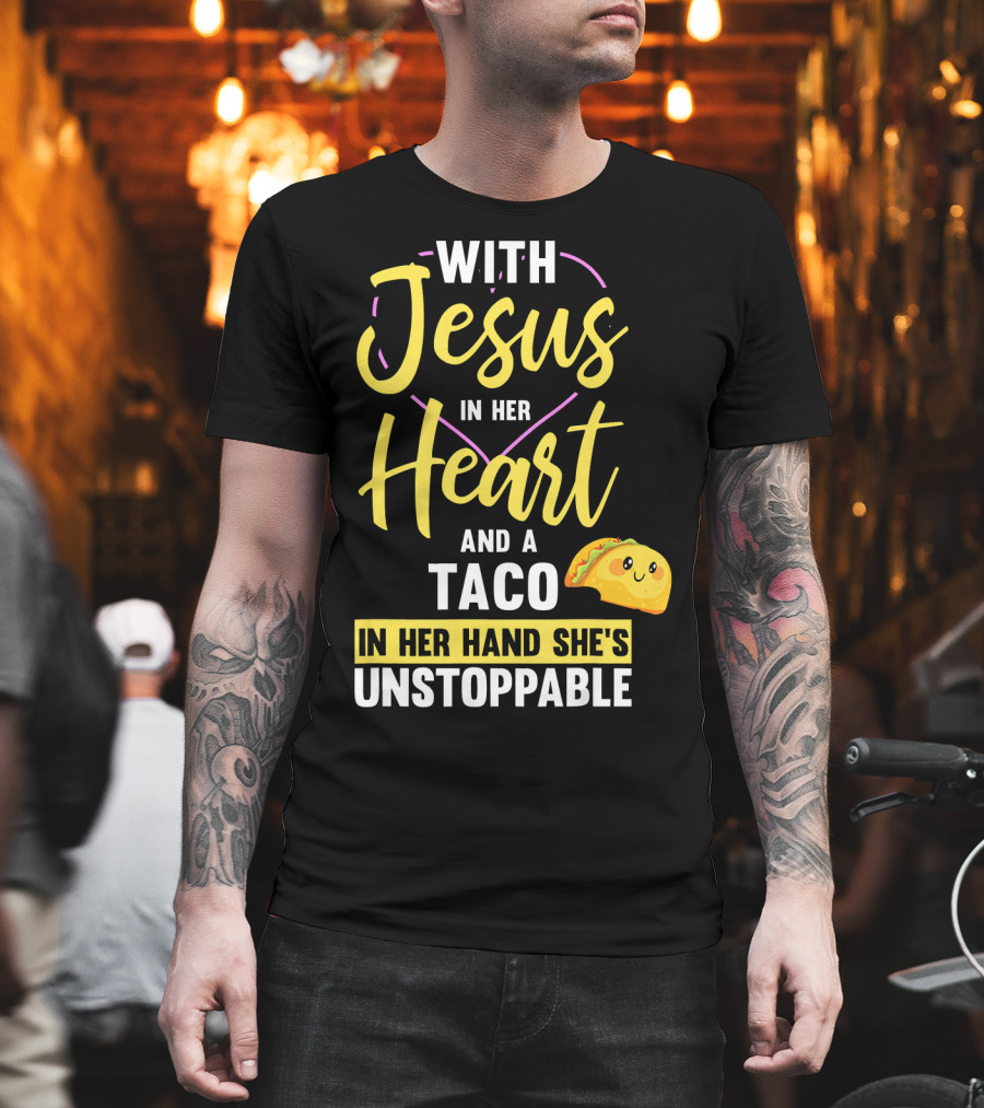 With Jesus In Her Heart And A Taco In Her Hand She's Unstoppable T-Shirt