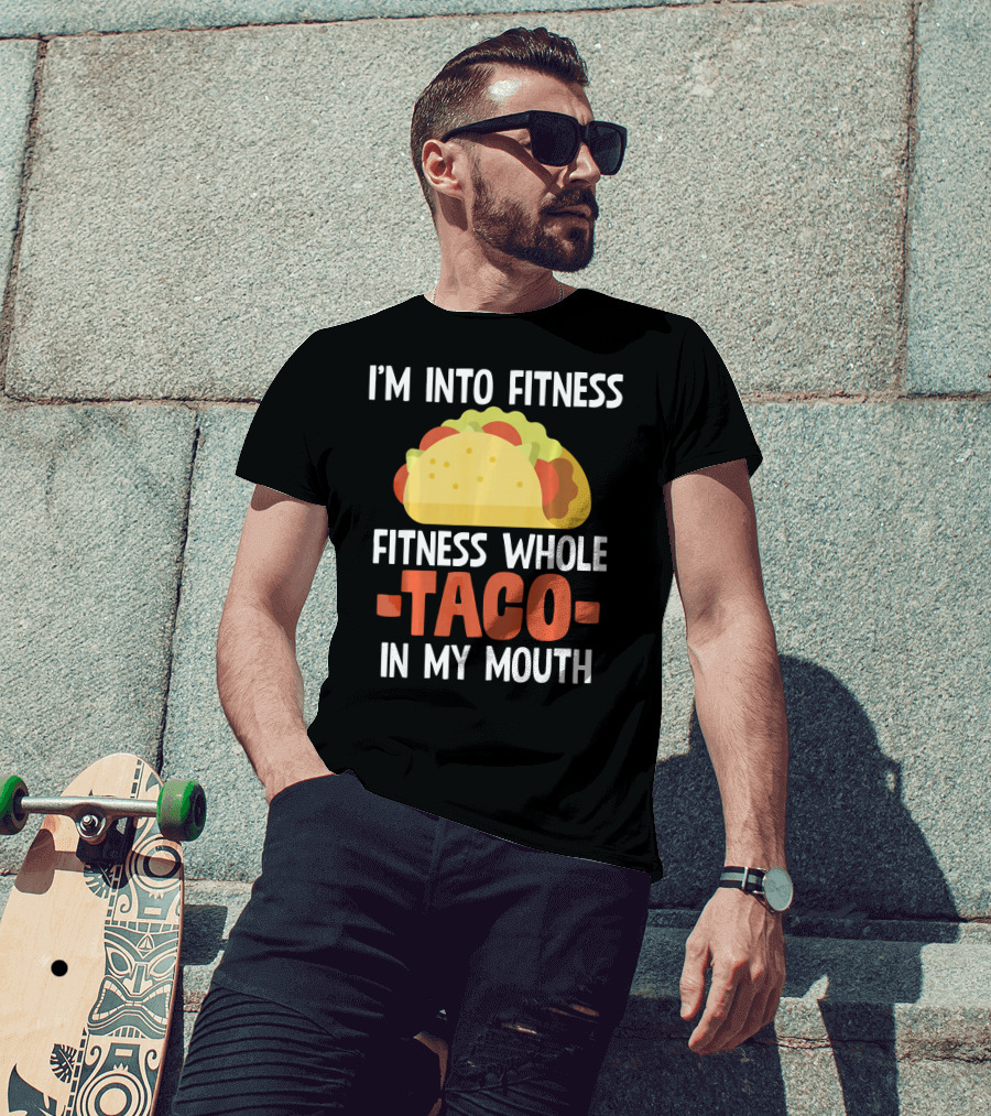 I'm Into Fitness Fitness Whole Taco In My Mouth T-Shirt