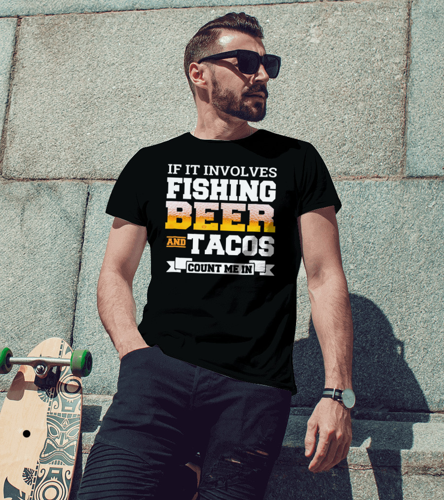 If It Involves Fishing Beer And Tacos Count Me In T-Shirt