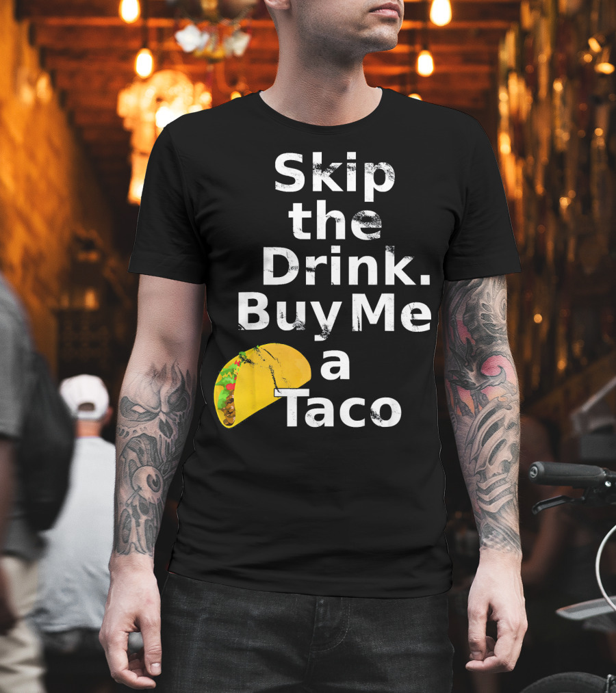 Skip the Drink Buy Me a Taco Funny Pickup T-Shirt