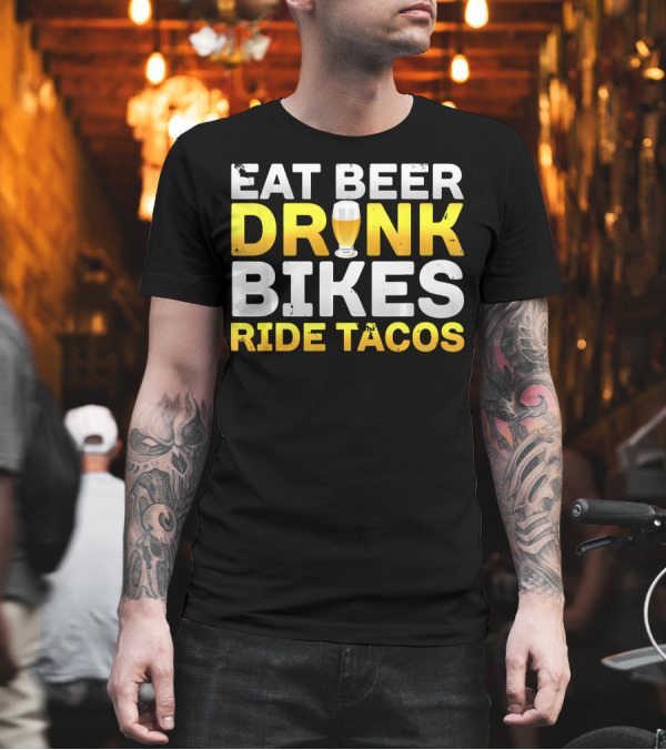 Eat Beer Drink Bikes Ride Tacos Hilarious Phrase T-Shirt Eat Beer Drink Bikes Ride Tacos Hilarious Phrase T-Shirt