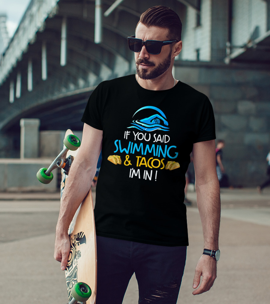 If You Said Swimming And Tacos I'm In Funny Swim Taco Lover T-Shirt