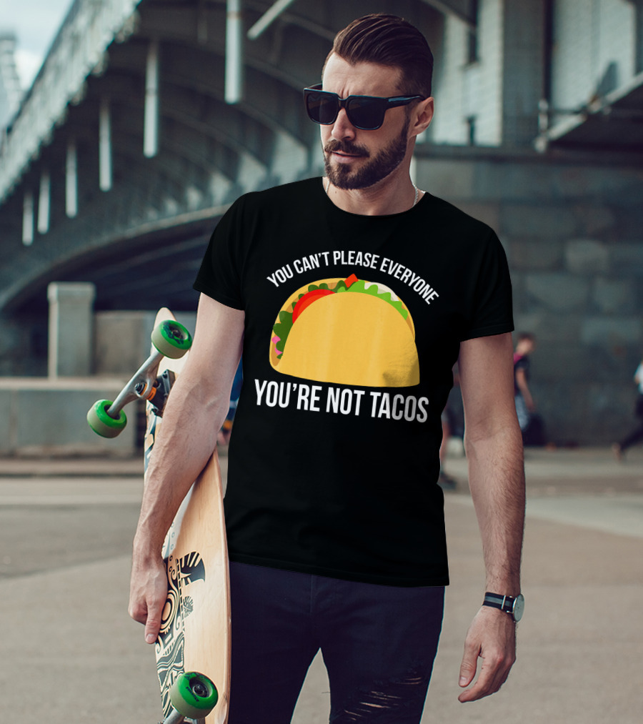 You Can't Please Everyone You're Not Tacos T-Shirt